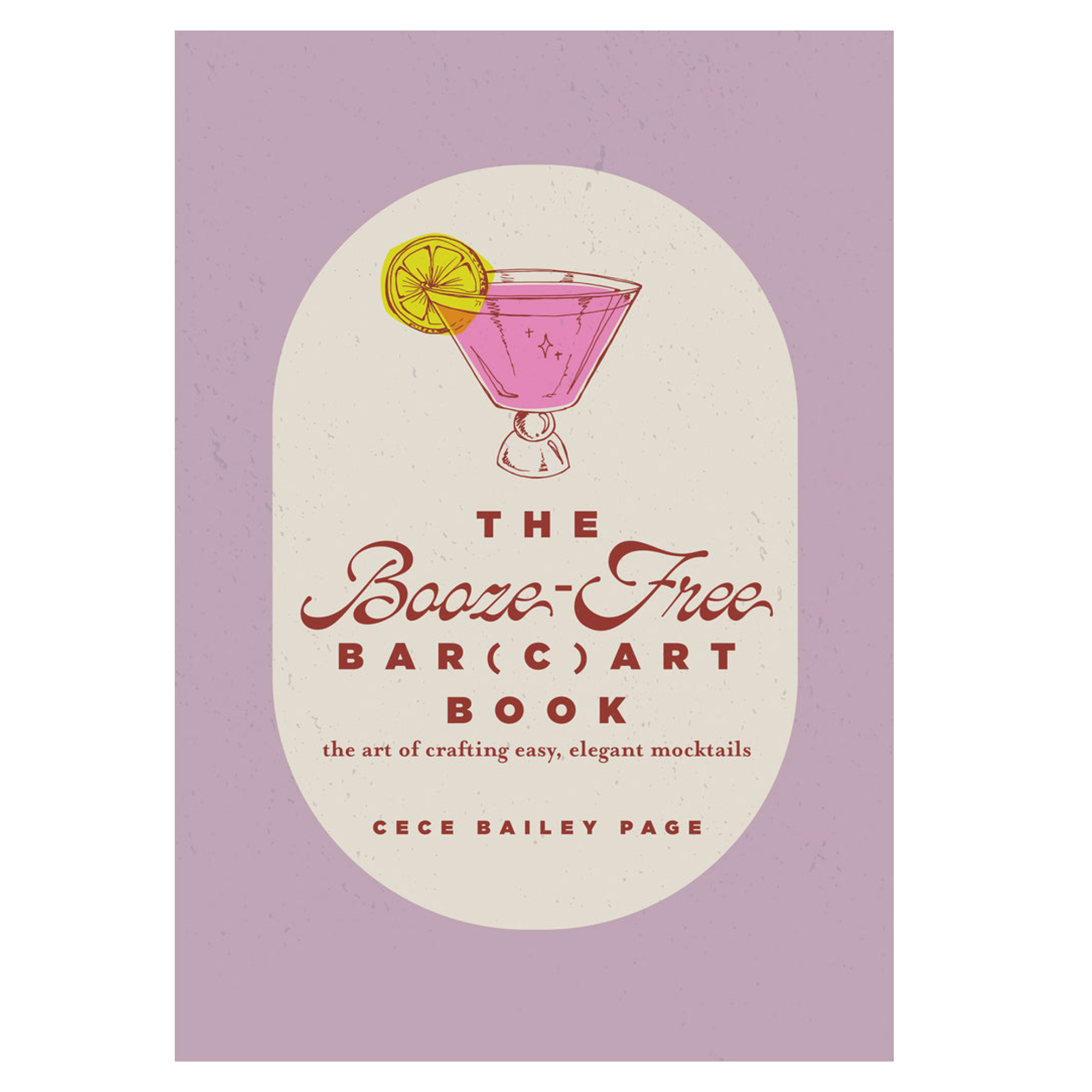 The Booze-Free Bar(c)art Book : The Art of Crafting Easy, Elegant Mocktails